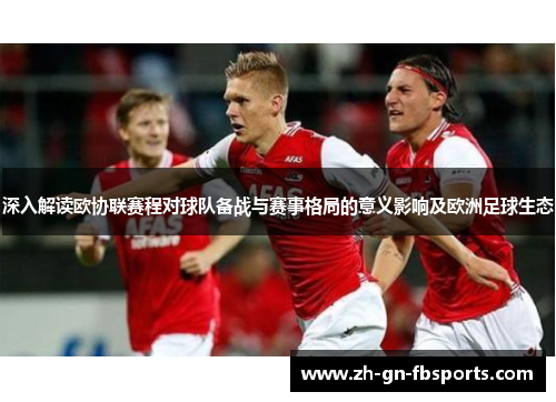 深入解读欧协联赛程对球队备战与赛事格局的意义影响及欧洲足球生态